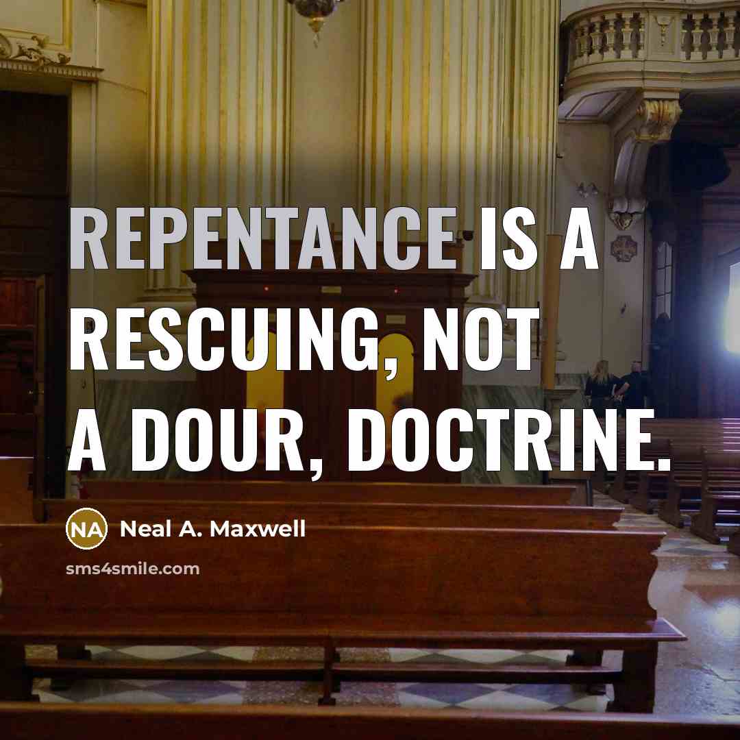 “Repentance is a rescuing, not a dour, doctrine.…” quote by Neal A. Maxwell