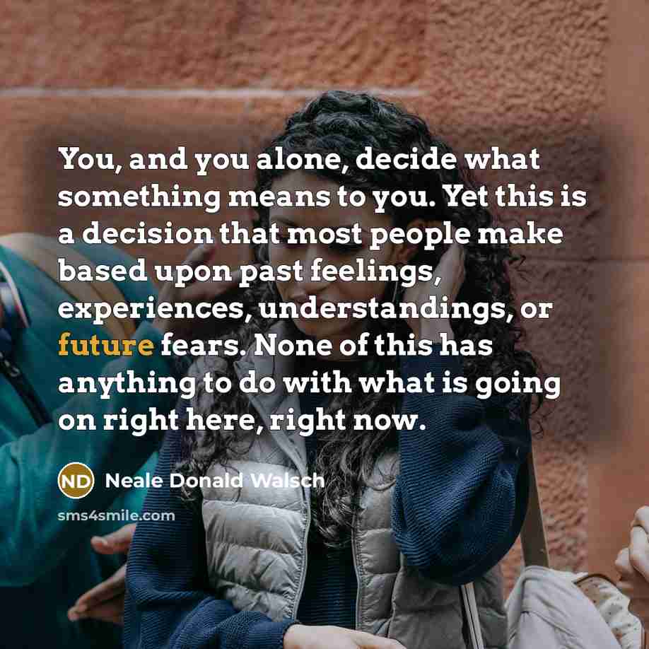“You, and you alone, decide what something means to you.…” quote by Neale Donald Walsch
