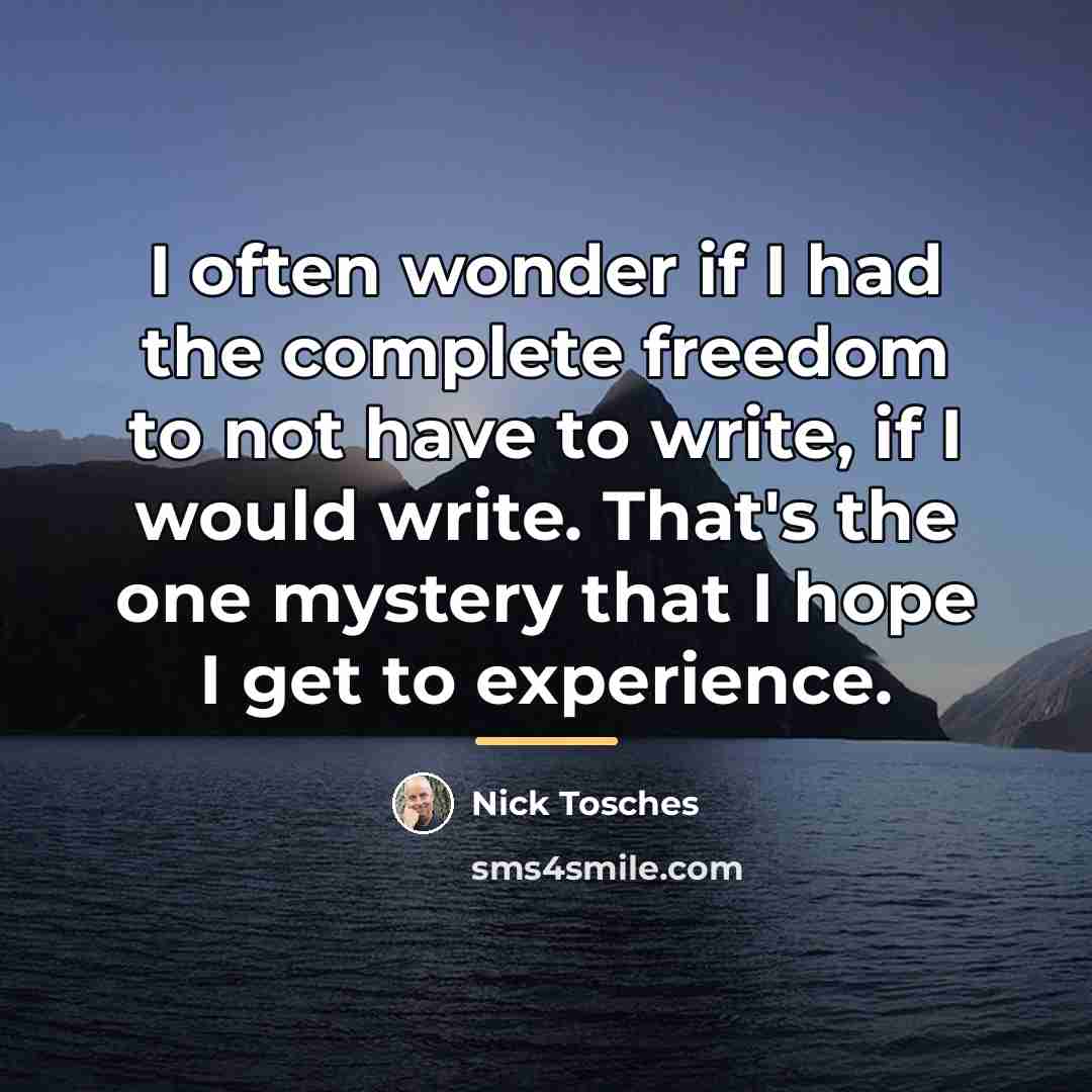 “I often wonder if I had the complete freedom to…” quote by Nick Tosches