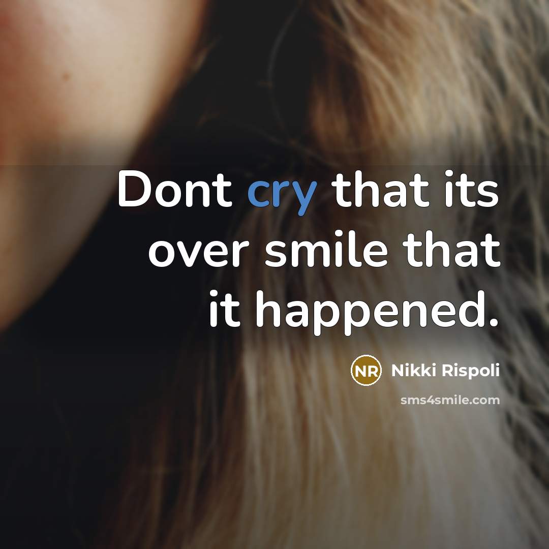 “Dont cry that its over smile that it happened.” quote by Nikki Rispoli