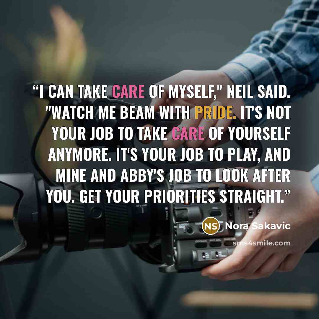 “I can take care of myself," Neil said. "Watch me beam with pride. It's not your job to take care of yourself anymore. It's your job to play, and mine and Abby's job to look after you. Get your priorities straight.” quote by Nora Sakavic