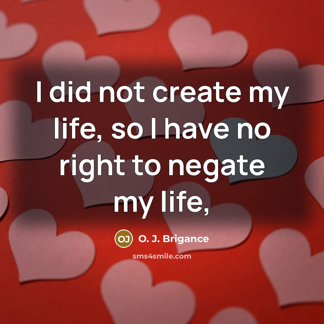 “I did not create my life, so I have no…” quote by O. J. Brigance