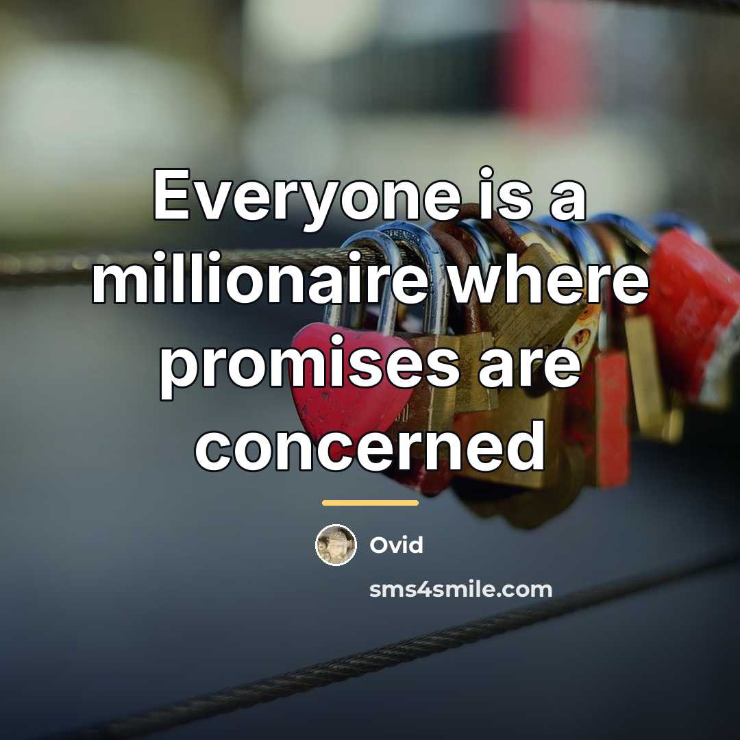 “Everyone is a millionaire where promises are concerned…” quote by Ovid