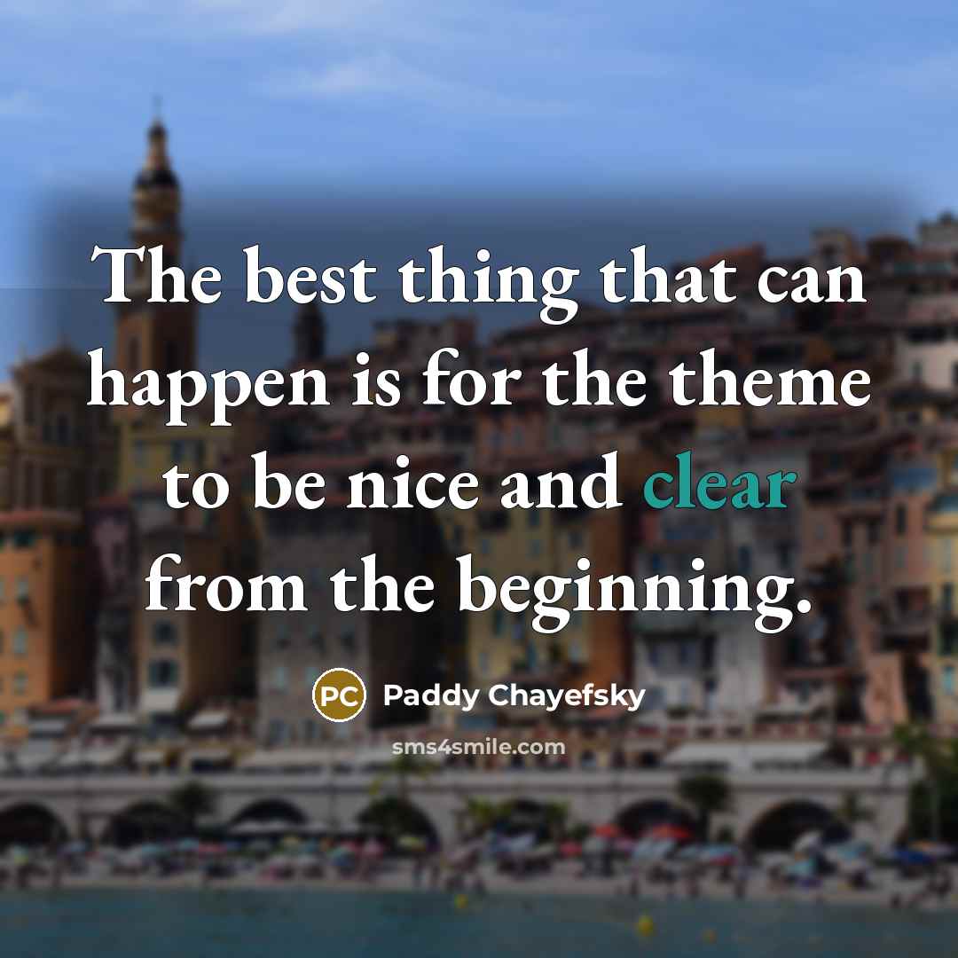 “The best thing that can happen is for the theme…” quote by Paddy Chayefsky
