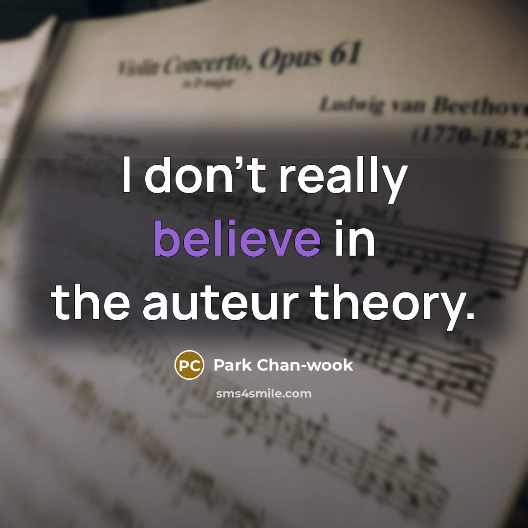 “I don't really believe in the auteur theory.…” quote by Park Chan-wook