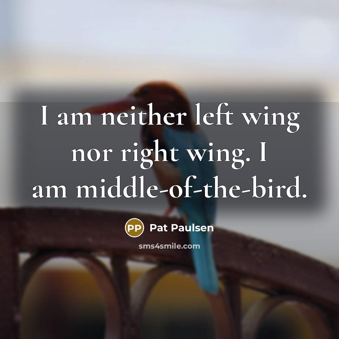 “I am neither left wing nor right wing. I am…” quote by Pat Paulsen