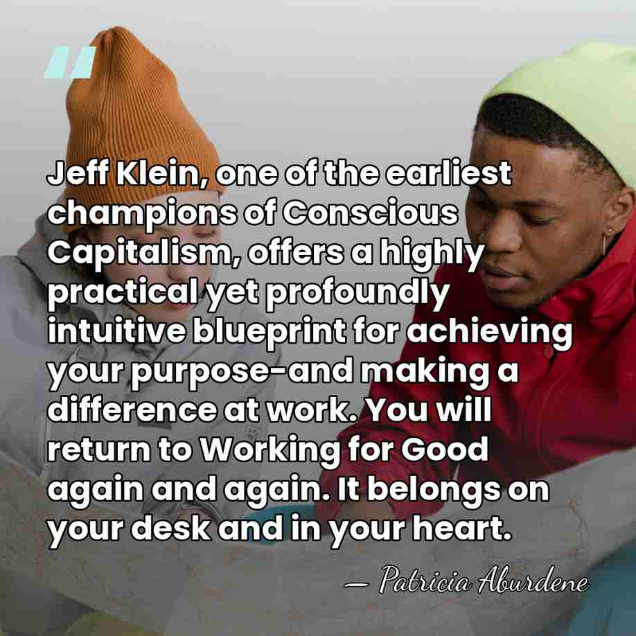 Jeff Klein, one of the earliest champions of Conscious Capitalism, offers a&hellip; - Patricia Aburdene