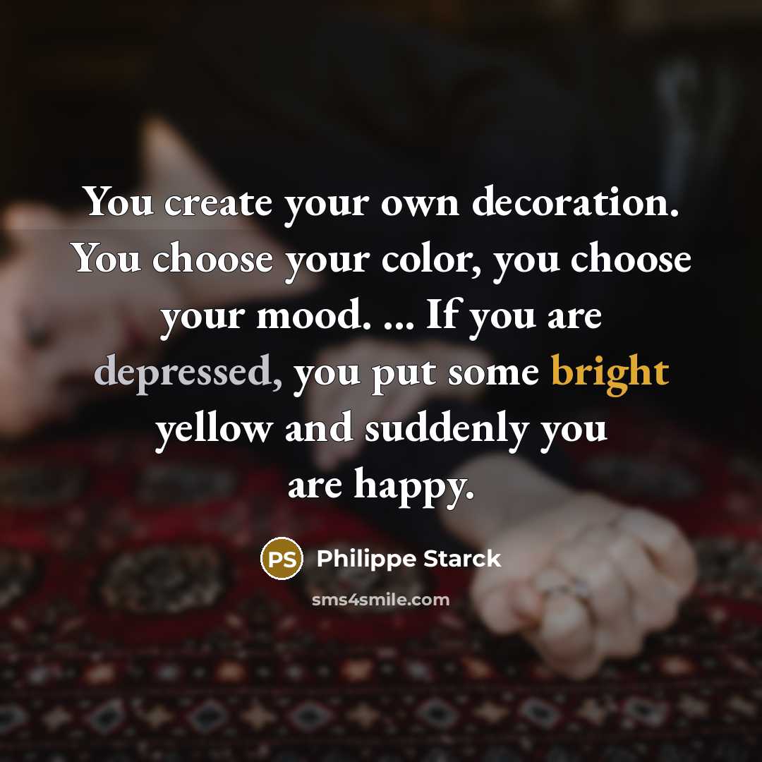 “You create your own decoration. You choose your color, you…” quote by Philippe Starck