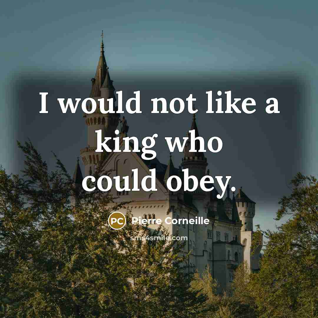 “I would not like a king who could obey.…” quote by Pierre Corneille