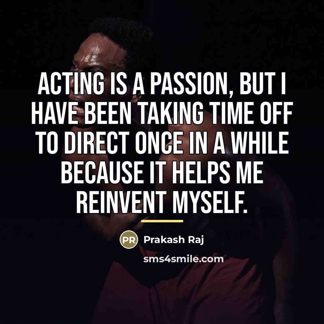 “Acting is a passion, but I have been taking time…” quote by Prakash Raj