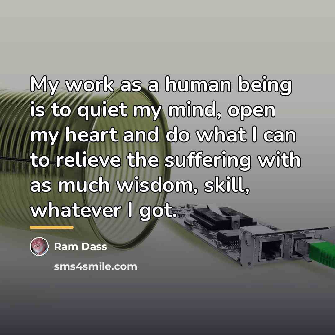 “My work as a human being is to quiet my…” quote by Ram Dass