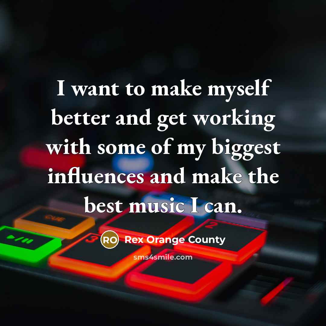 “I want to make myself better and get working with…” quote by Rex Orange County