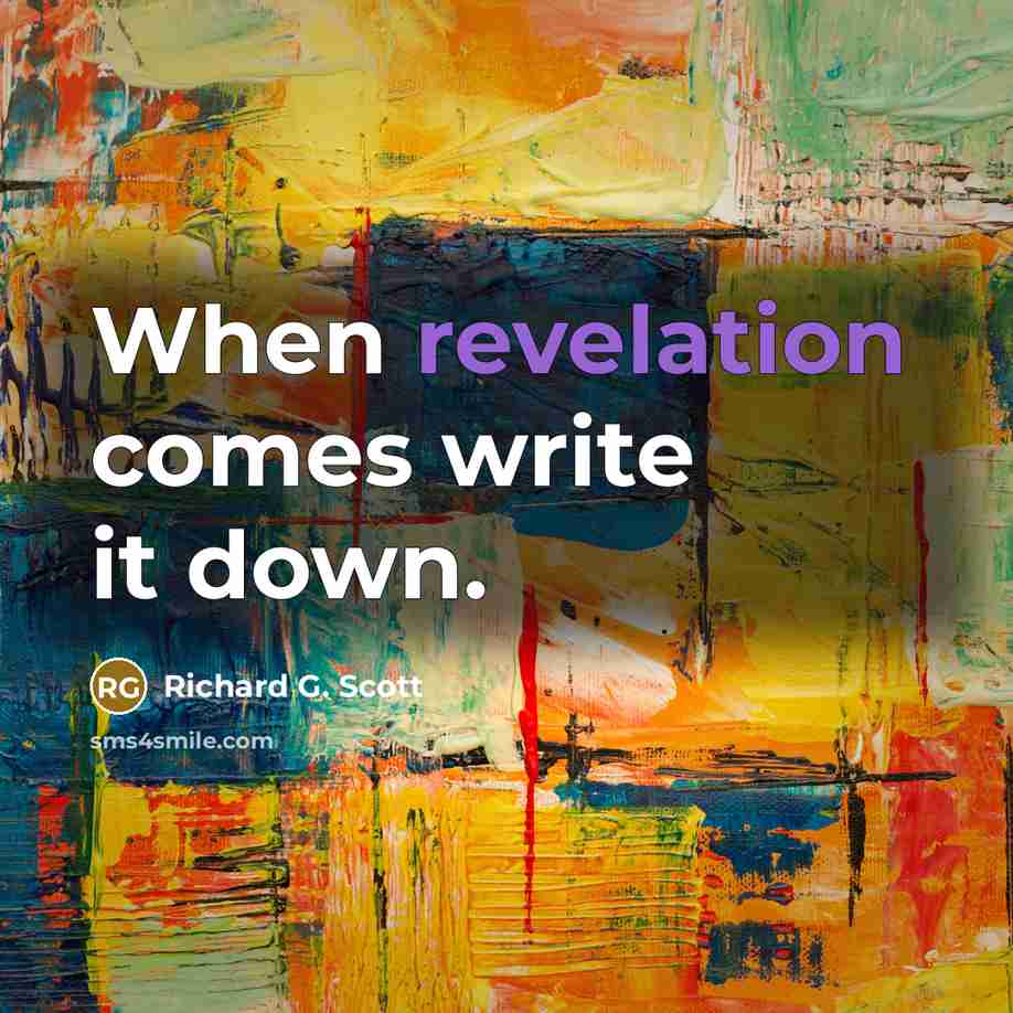 “When revelation comes write it down.” quote by Richard G. Scott