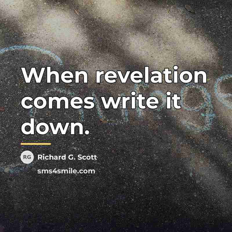 “When revelation comes write it down.…” quote by Richard G. Scott