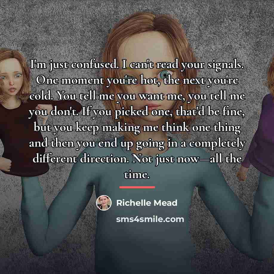 “I'm just confused. I can't read your signals. One moment…” quote by Richelle Mead