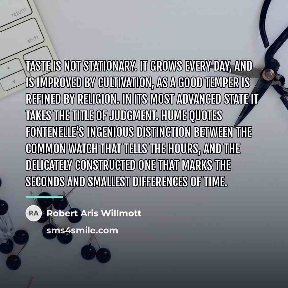 “Taste is not stationary. It grows every day, and is…” quote by Robert Aris Willmott