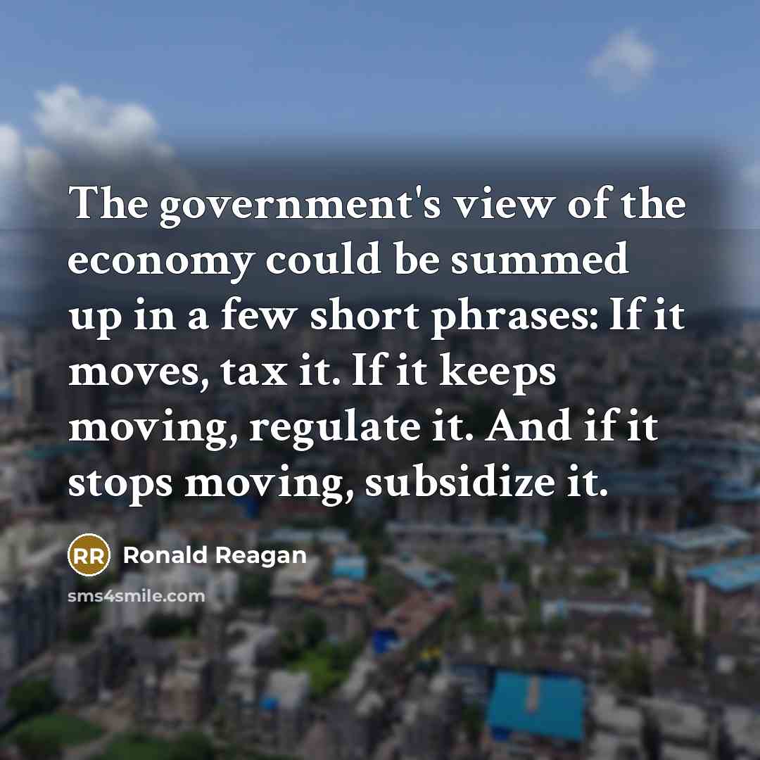 “The government's view of the economy could be summed up…” quote by Ronald Reagan