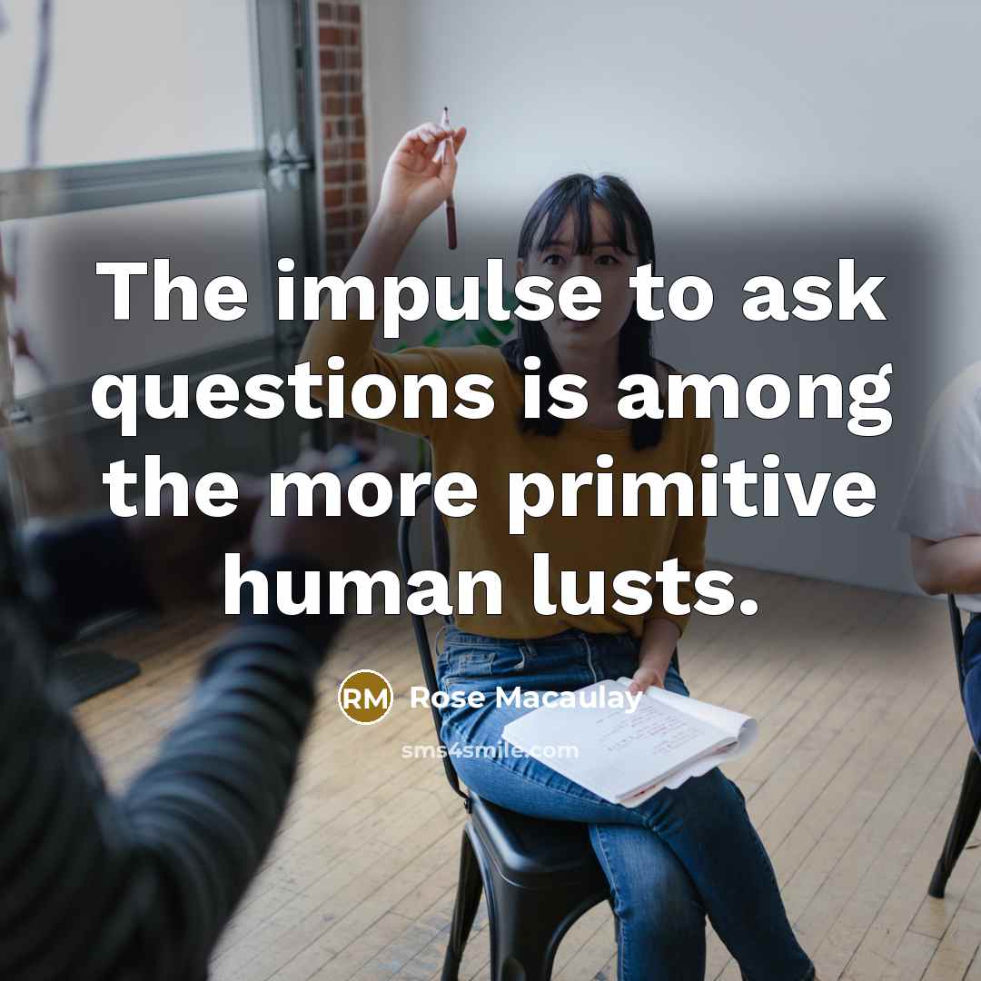 “The impulse to ask questions is among the more primitive…” quote by Rose Macaulay