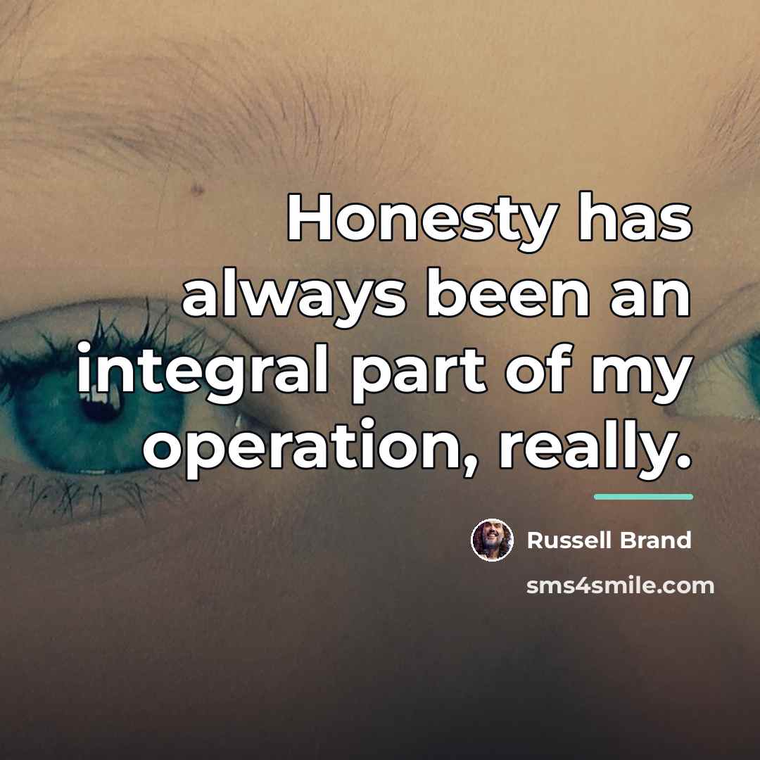 “Honesty has always been an integral part of my operation,…” quote by Russell Brand