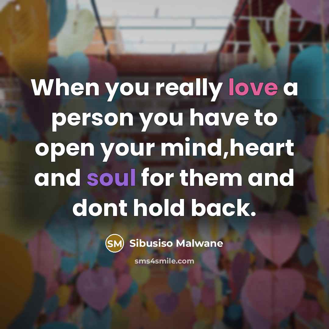 “When you really love a person you have to open your mind,heart and soul for them and dont hold back.” quote by Sibusiso Malwane