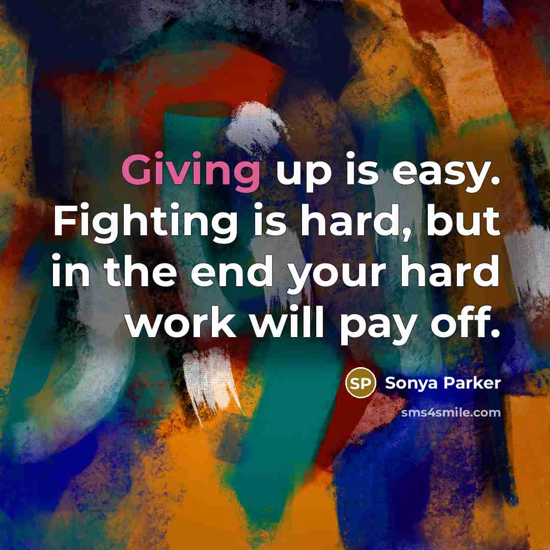 “Giving up is easy. Fighting is hard, but in the…” quote by SONYA PARKER