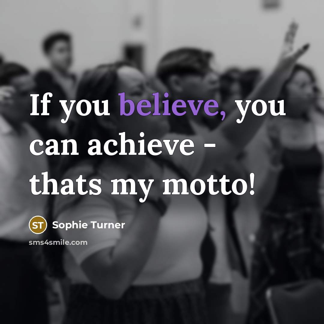 “If you believe, you can achieve - thats my motto!…” quote by Sophie Turner