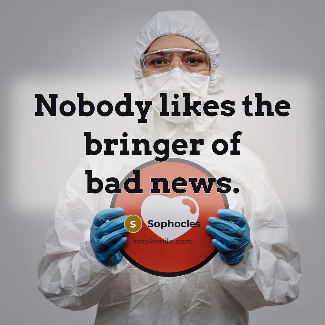 “Nobody likes the bringer of bad news.…” quote by Sophocles