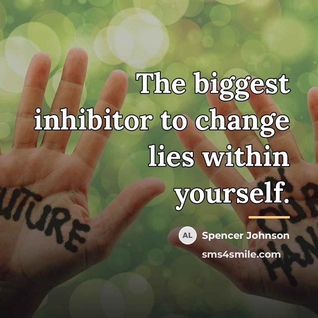 “The biggest inhibitor to change lies within yourself.…” quote by Spencer Johnson