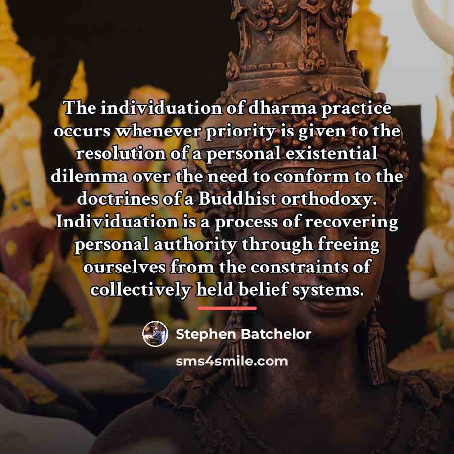 “The individuation of dharma practice occurs whenever priority is given…” quote by Stephen Batchelor