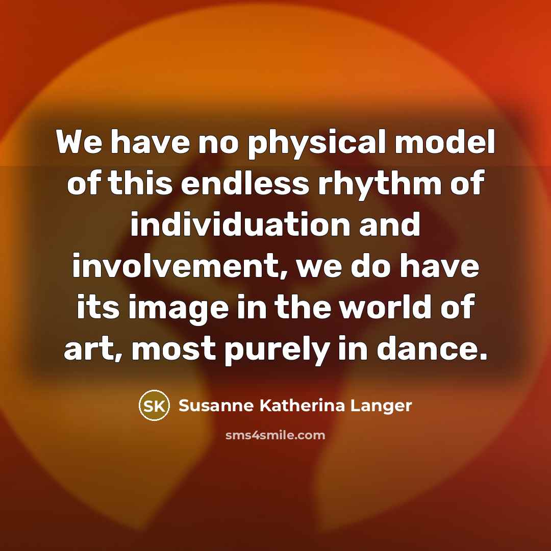 “We have no physical model of this endless rhythm of…” quote by Susanne Katherina Langer