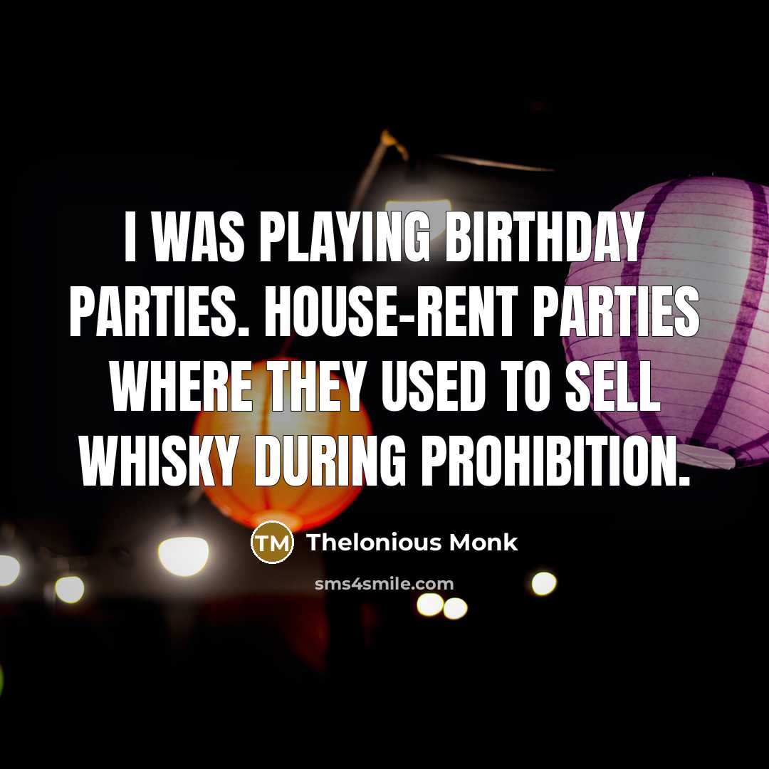 “I was playing birthday parties. House-rent parties where they used…” quote by Thelonious Monk