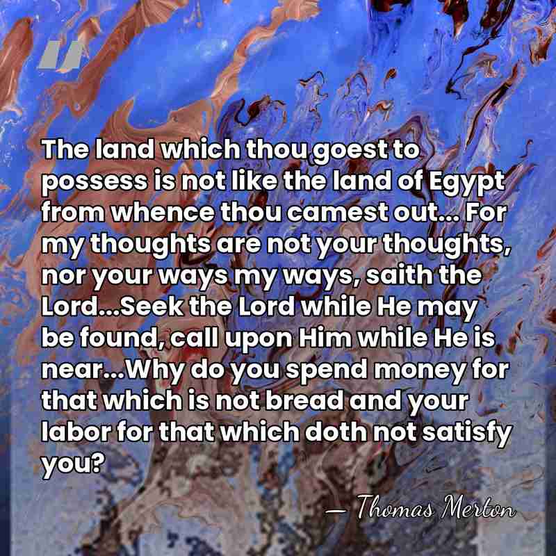 The land which thou goest to possess is not like the land&hellip; - Thomas Merton
