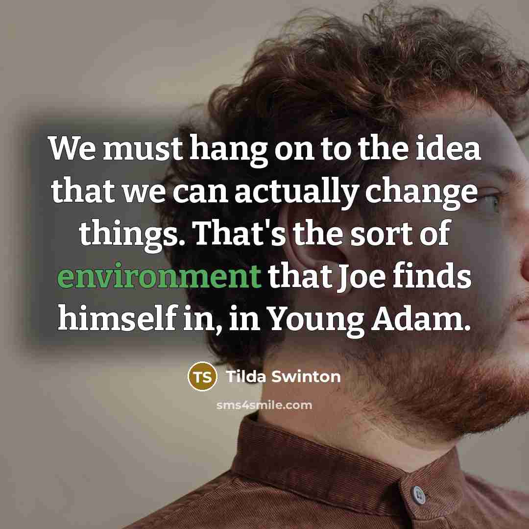 “We must hang on to the idea that we can…” quote by Tilda Swinton