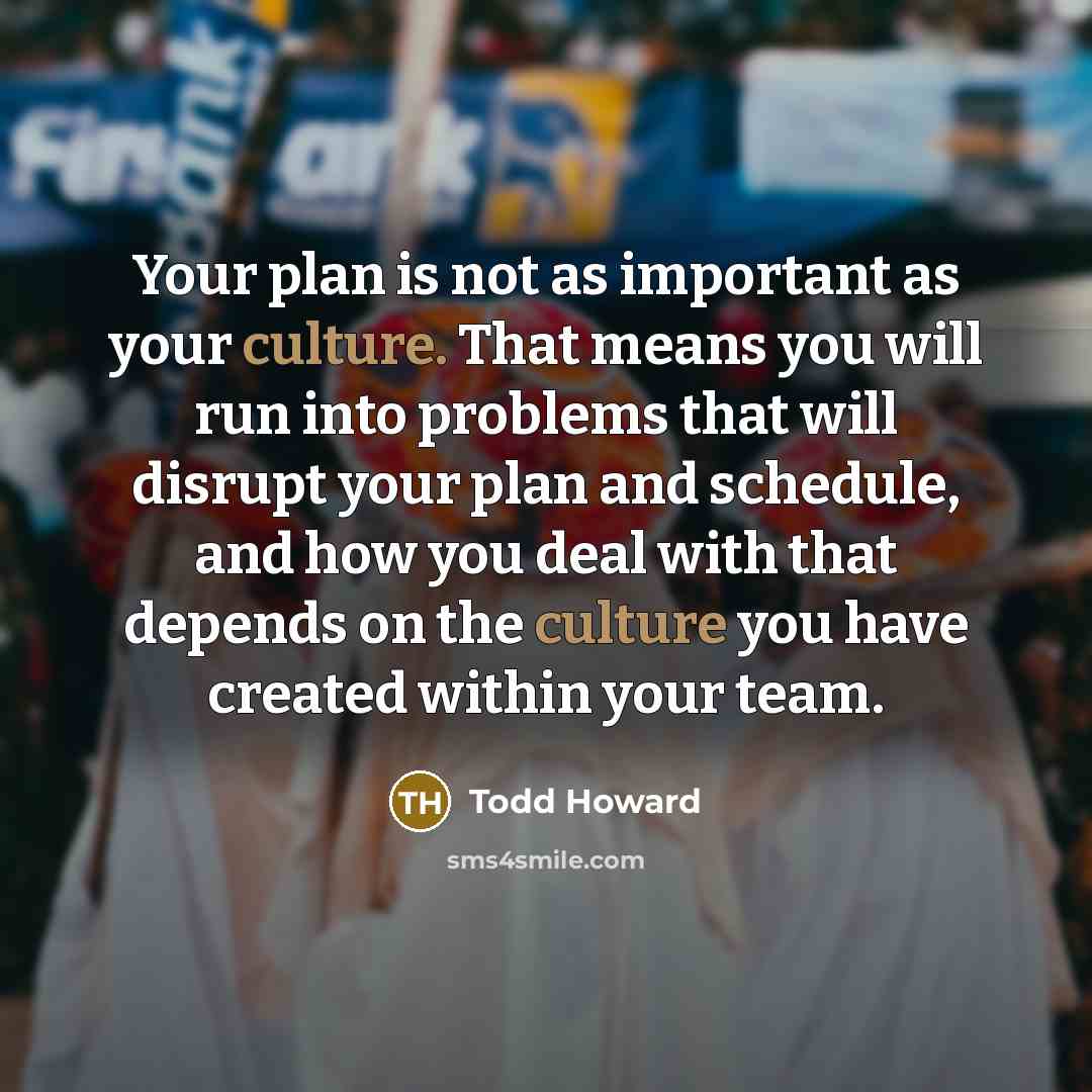 “Your plan is not as important as your culture. That…” quote by Todd Howard