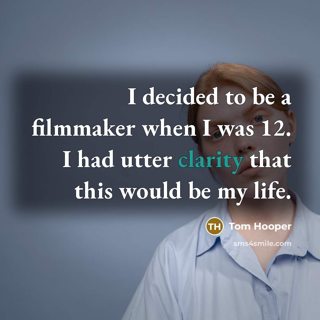 “I decided to be a filmmaker when I was 12.…” quote by Tom Hooper