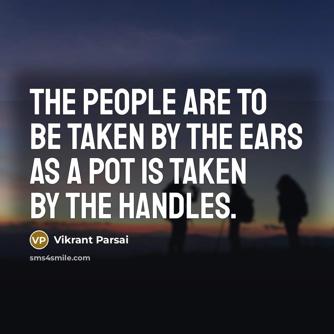 “The people are to be taken by the ears as…” quote by Vikrant Parsai