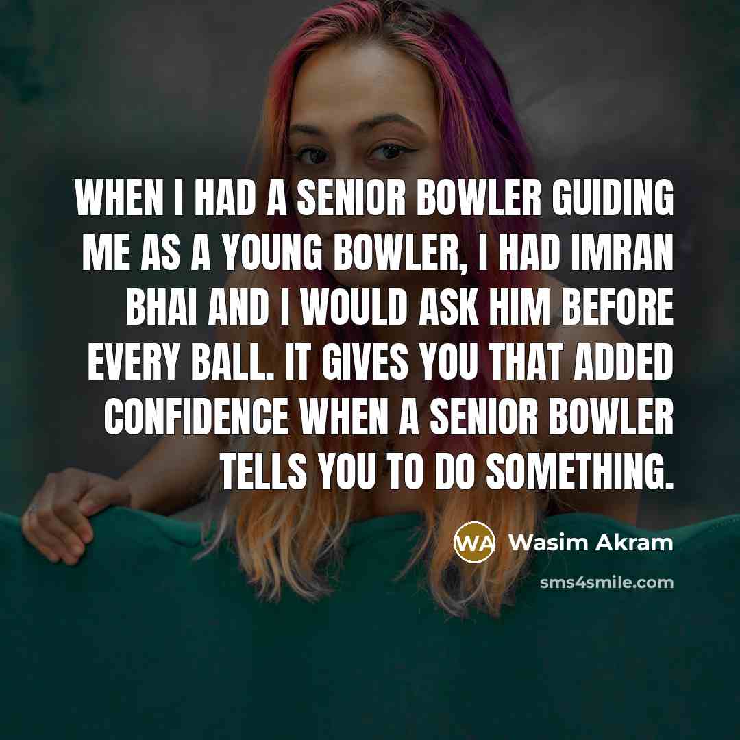 “When I had a senior bowler guiding me as a…” quote by Wasim Akram