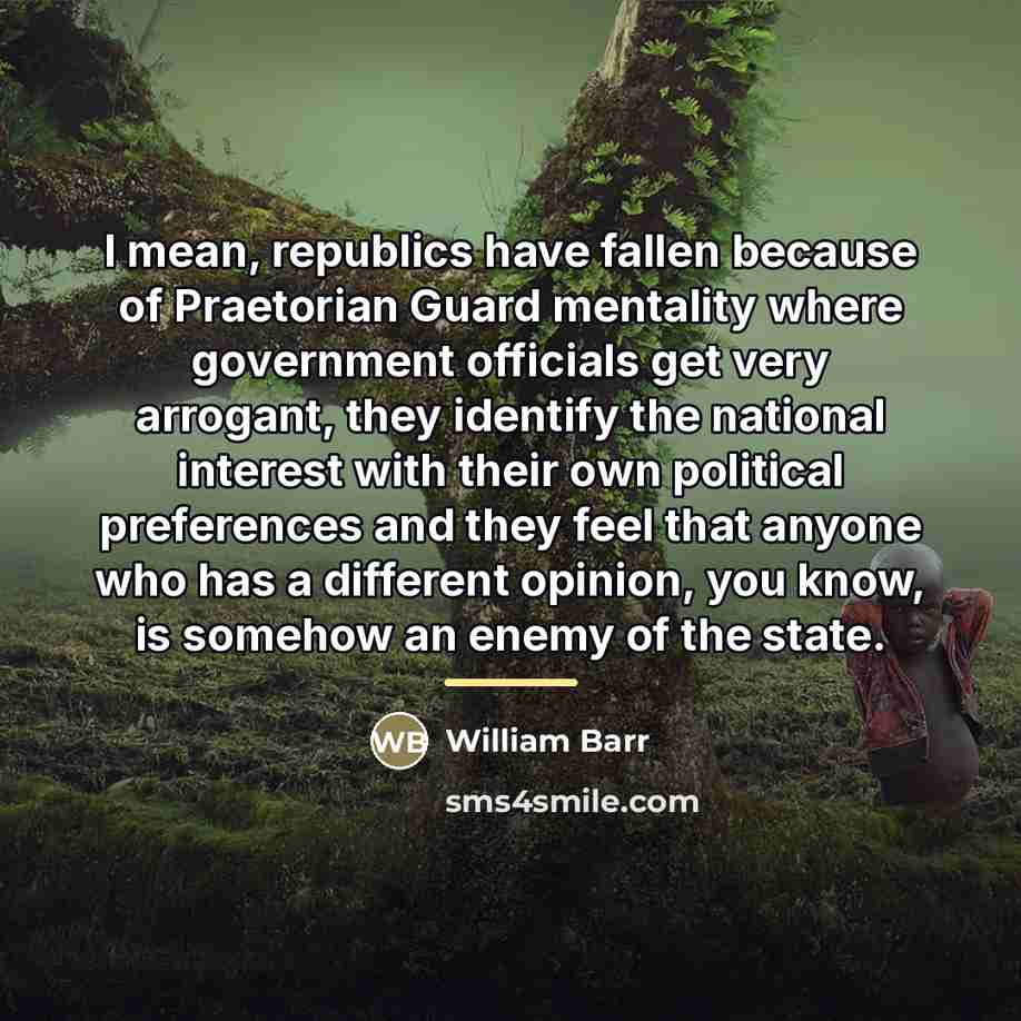 “I mean, republics have fallen because of Praetorian Guard mentality…” quote by William Barr