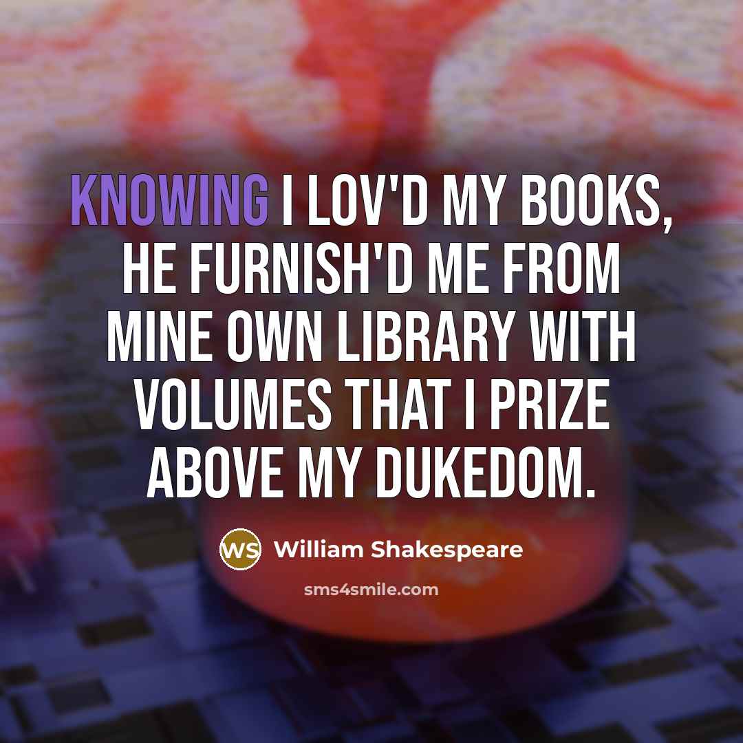 “Knowing I lov'd my books, he furnish'd me From mine…” quote by William Shakespeare