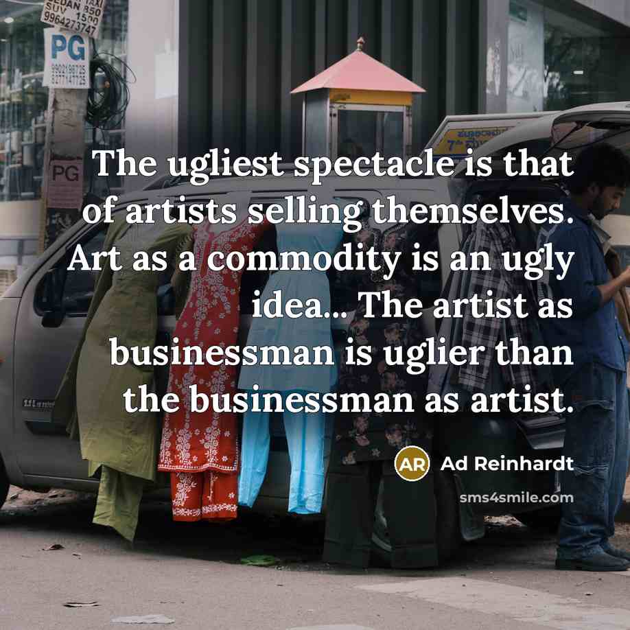 “The ugliest spectacle is that of artists selling themselves. Art…” quote by Ad Reinhardt