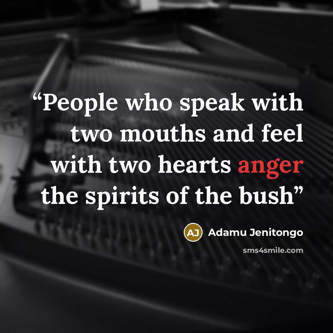“People who speak with two mouths and feel with two hearts anger the spirits of the bush” quote by Adamu Jenitongo
