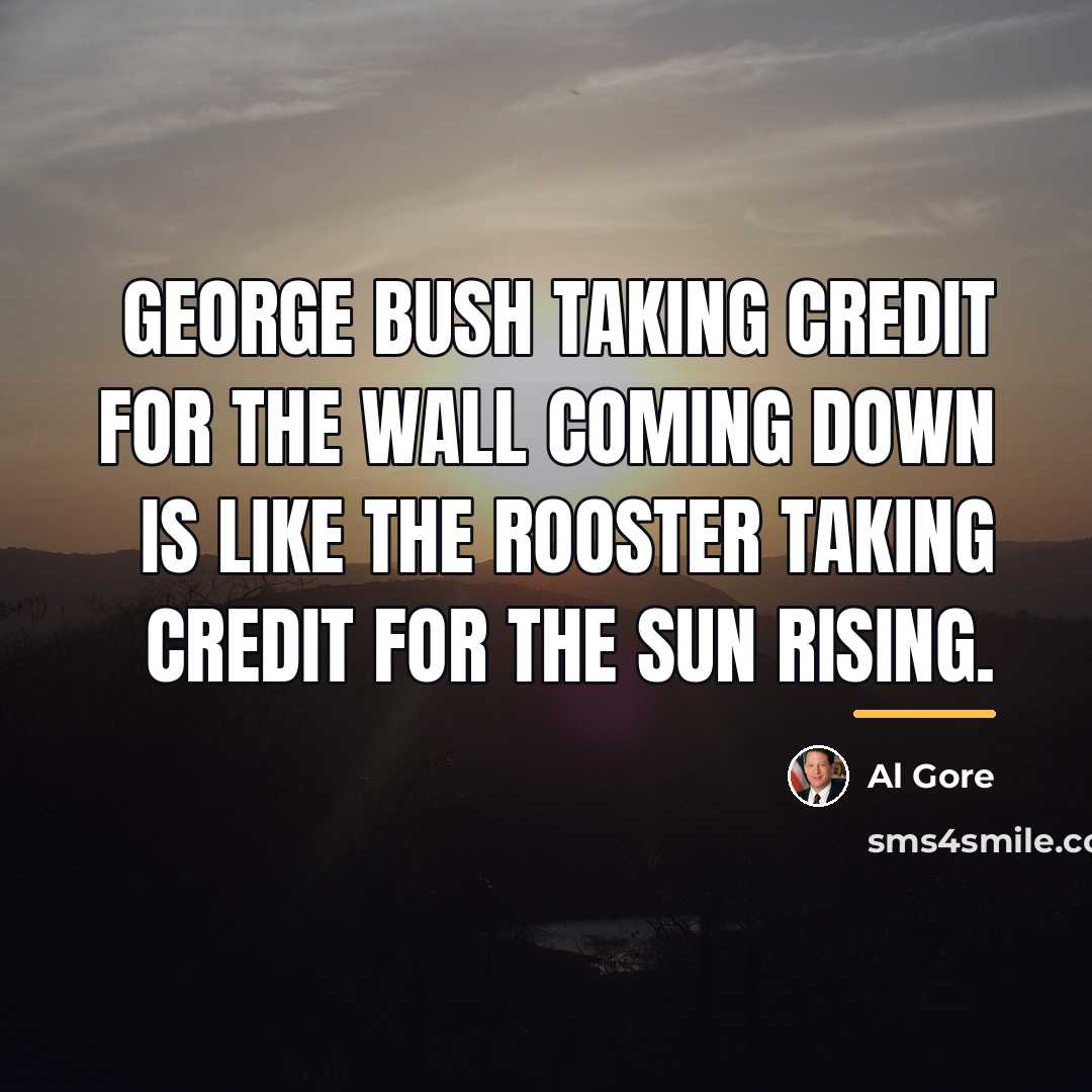 “George Bush taking credit for the wall coming down is…” quote by Al Gore