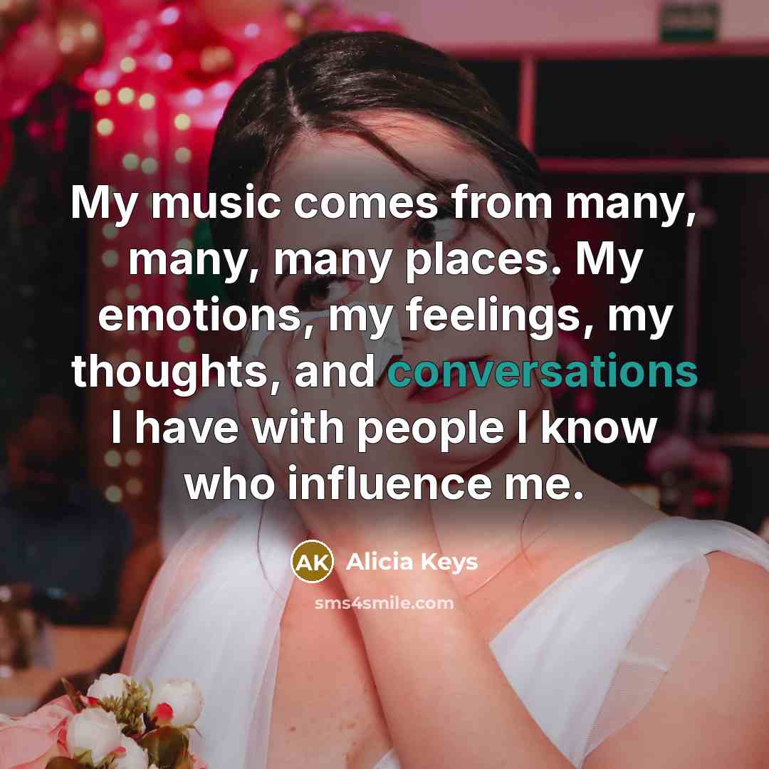 “My music comes from many, many, many places. My emotions,…” quote by Alicia Keys