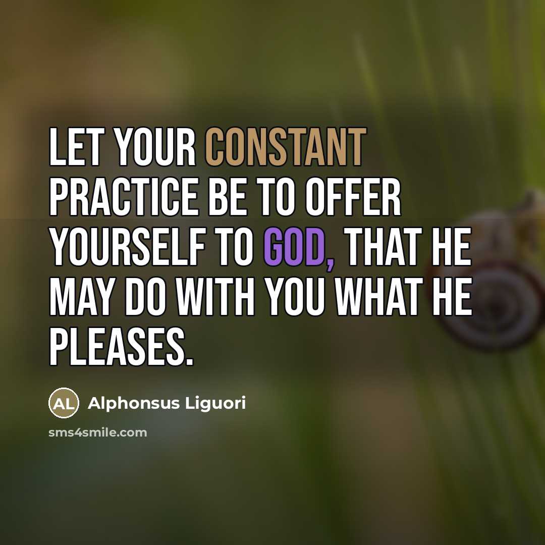 “Let your constant practice be to offer yourself to God,…” quote by Alphonsus Liguori