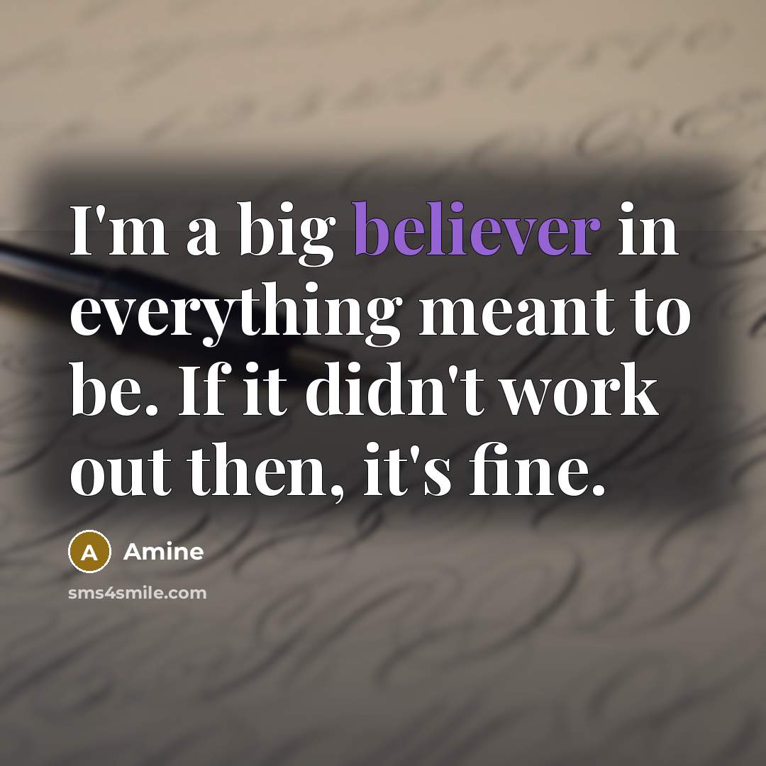 “I'm a big believer in everything meant to be. If it didn't work out then, it's fine.” quote by Amine