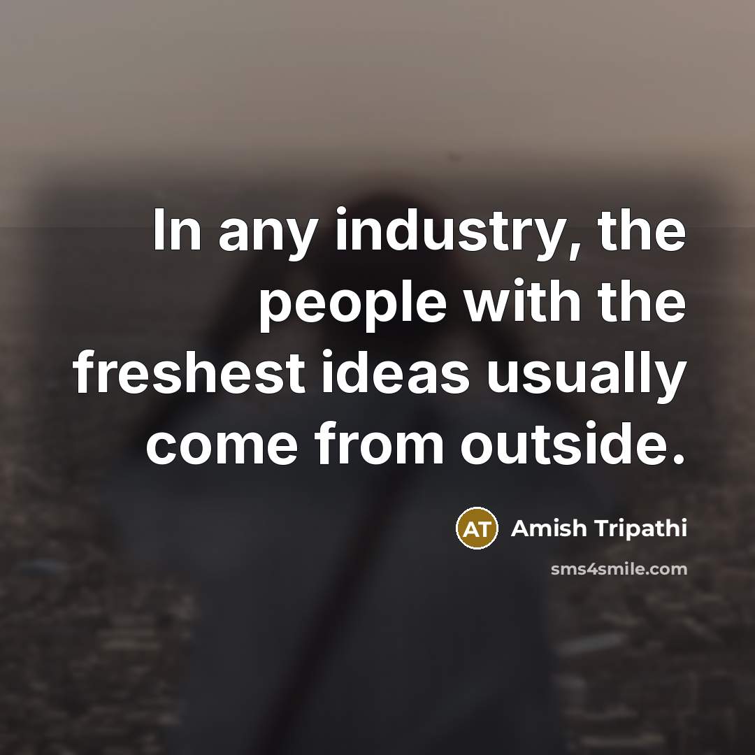 “In any industry, the people with the freshest ideas usually…” quote by Amish Tripathi