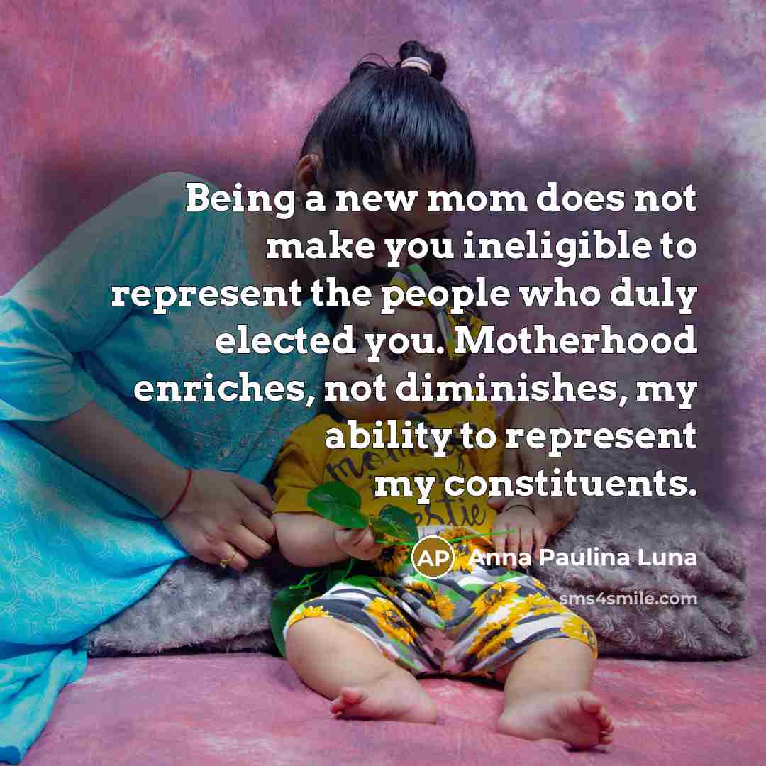 “Being a new mom does not make you ineligible to…” quote by Anna Paulina Luna