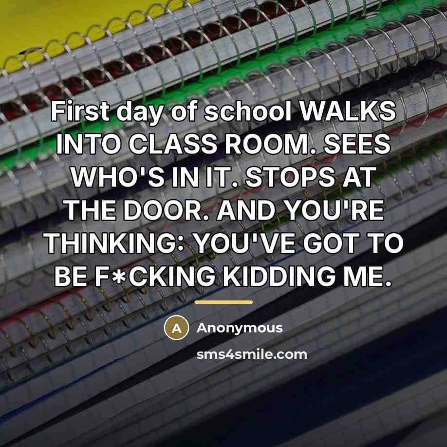 “First day of school WALKS INTO CLASS ROOM. SEES WHO'S…” quote by Anonymous