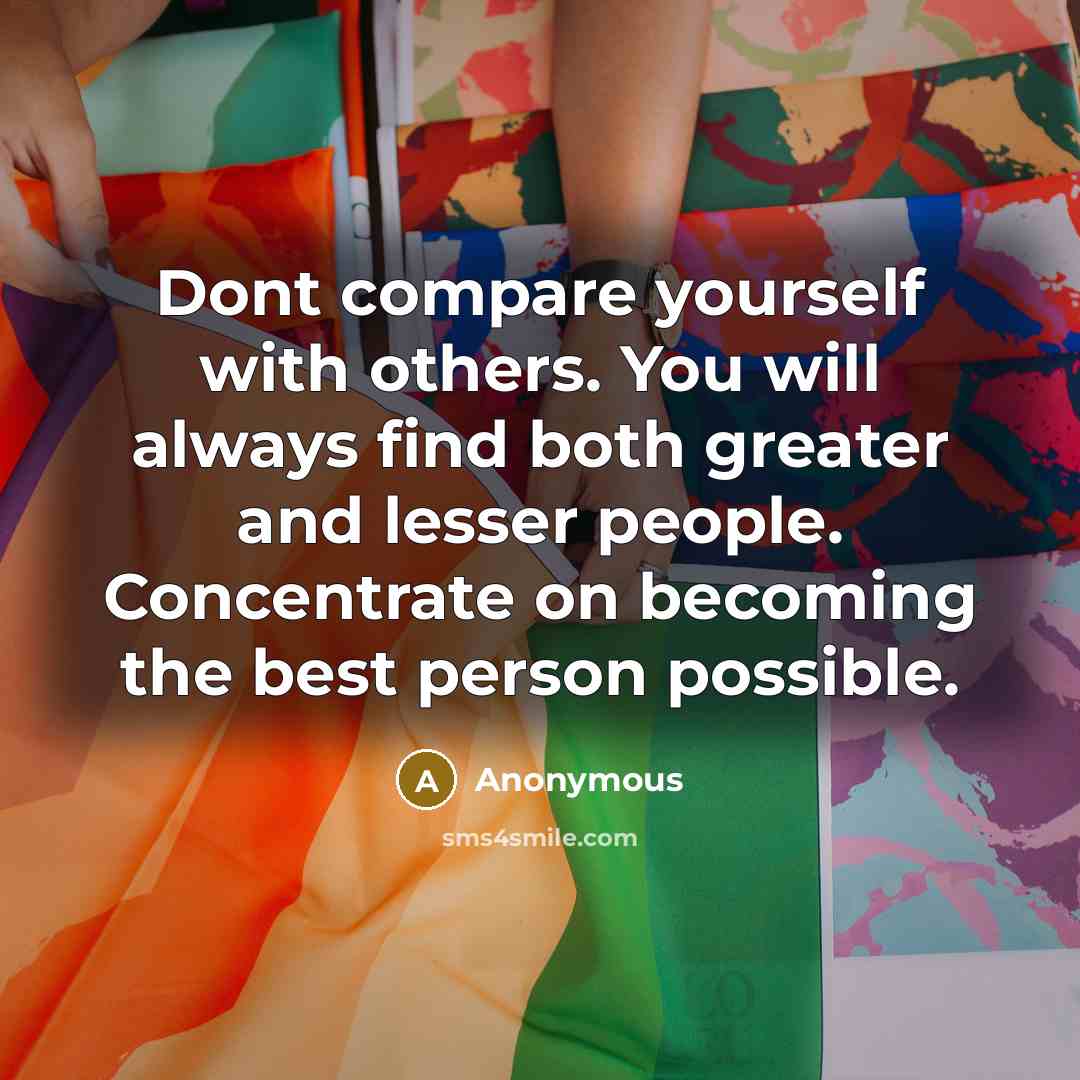 “Dont compare yourself with others. You will always find both…” quote by Anonymous