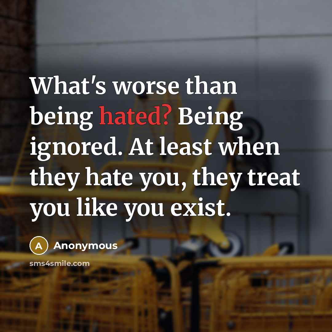 “What's worse than being hated? Being ignored. At least when…” quote by Anonymous